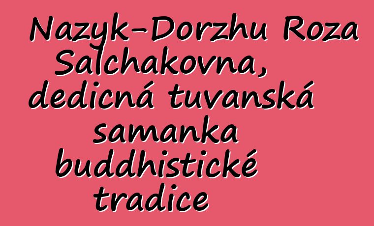 Nazyk-Dorzhu Roza Salchakovna, dědičná tuvanská šamanka buddhistické tradice