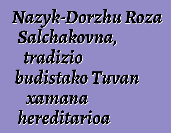 Nazyk-Dorzhu Roza Salchakovna, tradizio budistako Tuvan xamana hereditarioa