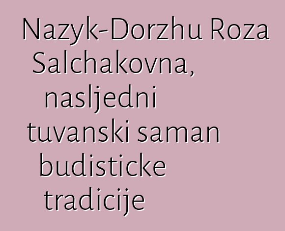 Nazyk-Dorzhu Roza Salchakovna, nasljedni tuvanski šaman budističke tradicije