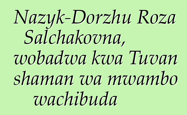 Nazyk-Dorzhu Roza Salchakovna, wobadwa kwa Tuvan shaman wa mwambo wachibuda