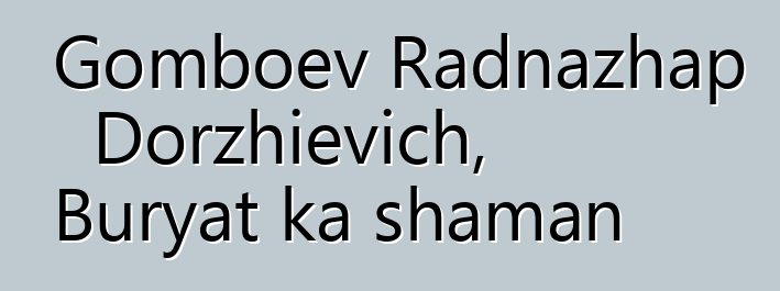 Gomboev Radnazhap Dorzhievich, Buryat ka shaman