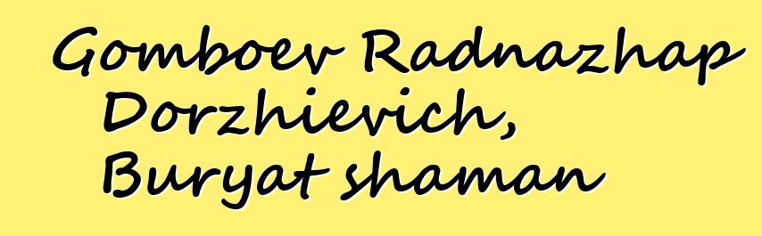 Gomboev Radnazhap Dorzhievich, Buryat shaman