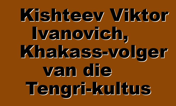 Kishteev Viktor Ivanovich, Khakass-volger van die Tengri-kultus