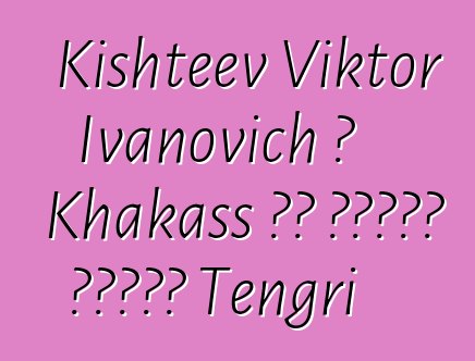 Kishteev Viktor Ivanovich ، Khakass من أتباع عبادة Tengri