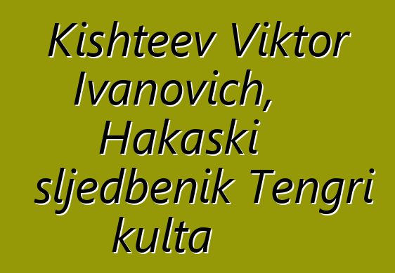 Kishteev Viktor Ivanovich, Hakaski sljedbenik Tengri kulta