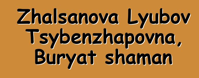 Zhalsanova Lyubov Tsybenzhapovna, Buryat shaman