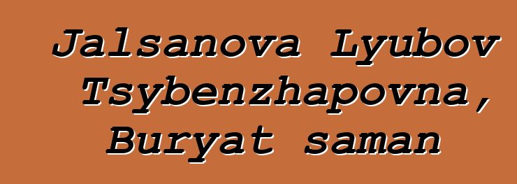 Jalsanova Lyubov Tsybenzhapovna, Buryat şaman