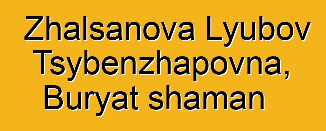 Zhalsanova Lyubov Tsybenzhapovna, Buryat shaman