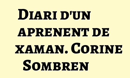 Diari d'un aprenent de xaman. Corine Sombren