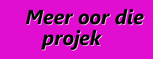 Meer oor die projek