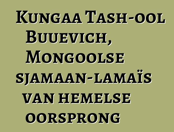 Kungaa Tash-ool Buuevich, Mongoolse sjamaan-lamaïs van hemelse oorsprong