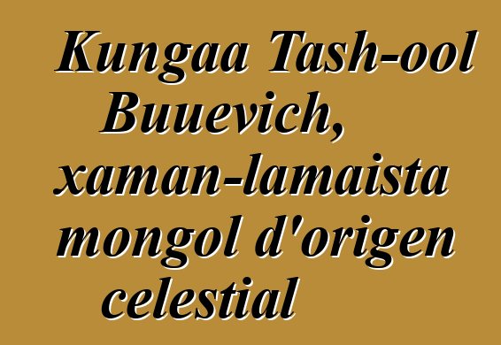 Kungaa Tash-ool Buuevich, xaman-lamaista mongol d'origen celestial