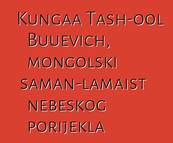 Kungaa Tash-ool Buuevich, mongolski šaman-lamaist nebeskog porijekla