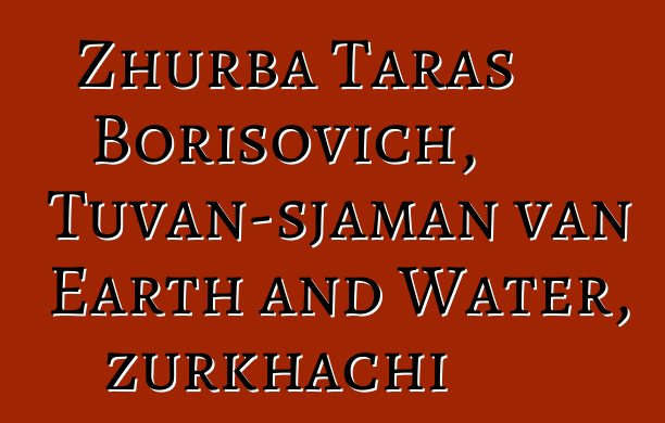 Zhurba Taras Borisovich, Tuvan-sjaman van Earth and Water, zurkhachi