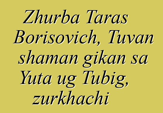 Zhurba Taras Borisovich, Tuvan shaman gikan sa Yuta ug Tubig, zurkhachi