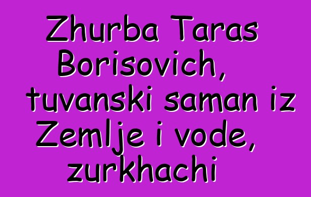 Zhurba Taras Borisovich, tuvanski šaman iz Zemlje i vode, zurkhachi