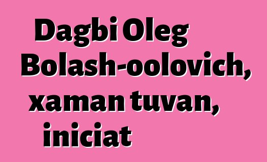 Dagbi Oleg Bolash-oolovich, xaman tuvan, iniciat