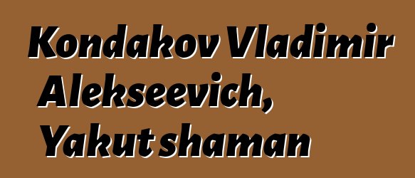 Kondakov Vladimir Alekseevich, Yakut shaman