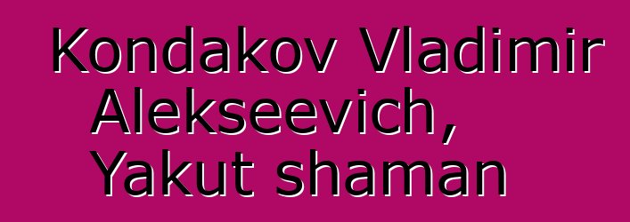 Kondakov Vladimir Alekseevich, Yakut shaman