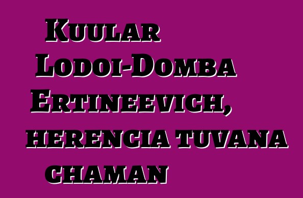 Kuular Lodoi-Domba Ertineevich, herencia tuvana chaman