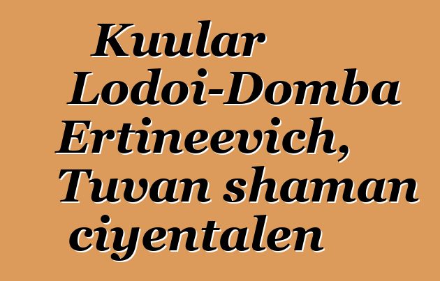 Kuular Lodoi-Domba Ertineevich, Tuvan shaman ciyɛntalen