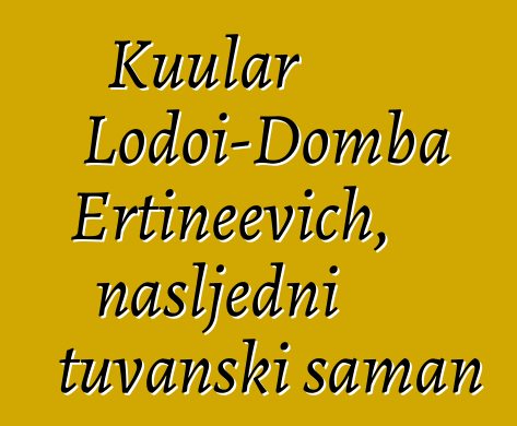 Kuular Lodoi-Domba Ertineevich, nasljedni tuvanski šaman