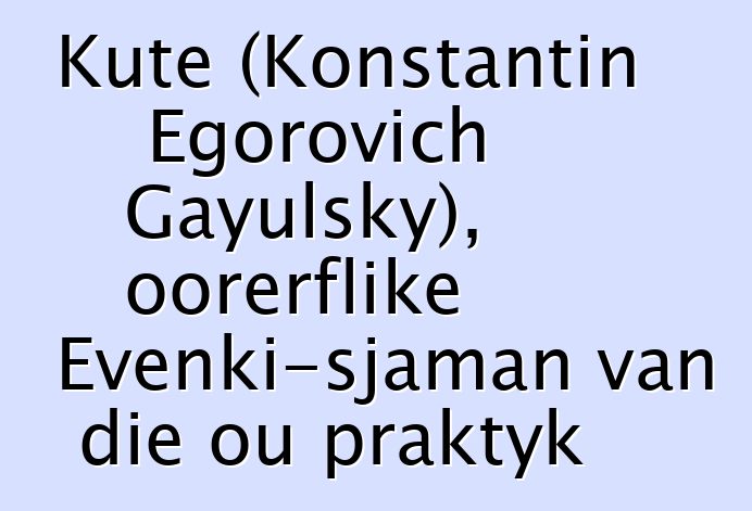 Kute (Konstantin Egorovich Gayulsky), oorerflike Evenki-sjaman van die ou praktyk