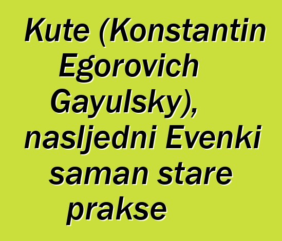 Kute (Konstantin Egorovich Gayulsky), nasljedni Evenki šaman stare prakse