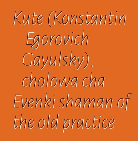 Kute (Konstantin Egorovich Gayulsky), cholowa cha Evenki shaman of the old practice