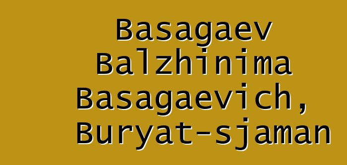 Basagaev Balzhinima Basagaevich, Buryat-sjaman