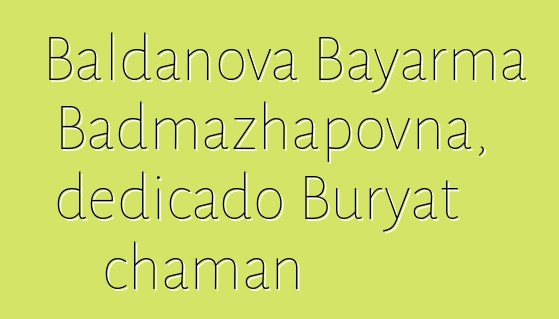 Baldanova Bayarma Badmazhapovna, dedicado Buryat chaman