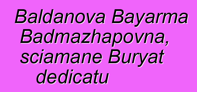 Baldanova Bayarma Badmazhapovna, sciamane Buryat dedicatu