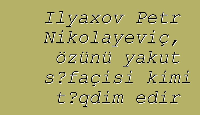 İlyaxov Petr Nikolayeviç, özünü yakut şəfaçısı kimi təqdim edir