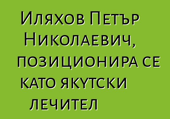 Иляхов Петър Николаевич, позиционира се като якутски лечител