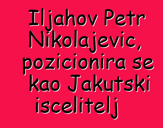 Iljahov Petr Nikolajevič, pozicionira se kao Jakutski iscelitelj