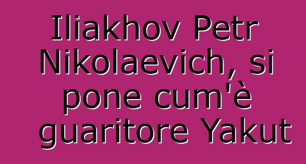 Iliakhov Petr Nikolaevich, si pone cum'è guaritore Yakut