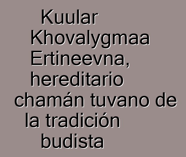 Kuular Khovalygmaa Ertineevna, hereditario chamán tuvano de la tradición budista