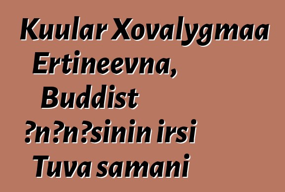 Kuular Xovalygmaa Ertineevna, Buddist ənənəsinin irsi Tuva şamanı