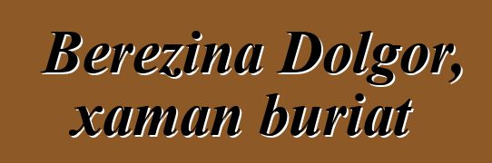 Berezina Dolgor, xaman buriat