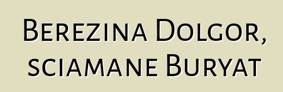 Berezina Dolgor, sciamane Buryat