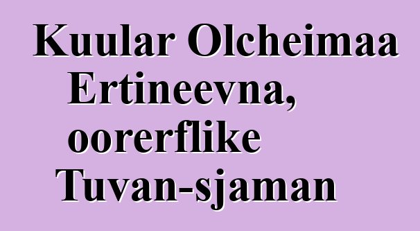 Kuular Olcheimaa Ertineevna, oorerflike Tuvan-sjaman