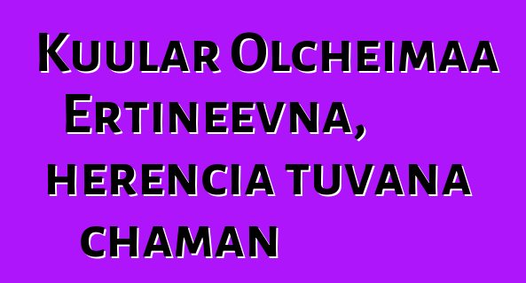 Kuular Olcheimaa Ertineevna, herencia tuvana chaman