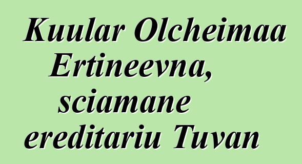 Kuular Olcheimaa Ertineevna, sciamane ereditariu Tuvan