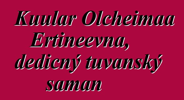 Kuular Olcheimaa Ertineevna, dědičný tuvanský šaman