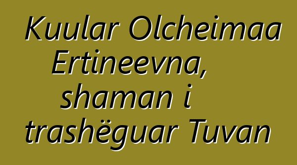 Kuular Olcheimaa Ertineevna, shaman i trashëguar Tuvan