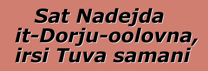 Sat Nadejda Mijit-Dorju-oolovna, irsi Tuva şamanı