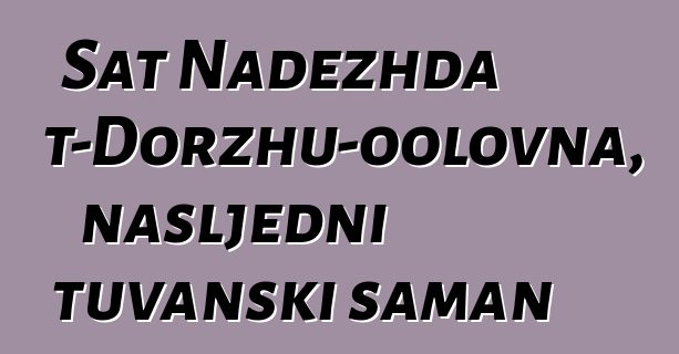 Sat Nadezhda Mizhit-Dorzhu-oolovna, nasljedni tuvanski šaman