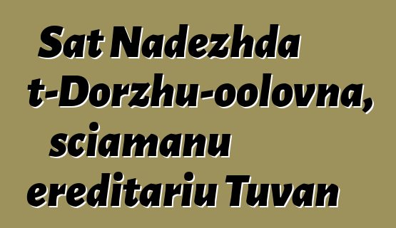 Sat Nadezhda Mizhit-Dorzhu-oolovna, sciamanu ereditariu Tuvan