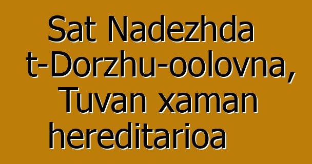 Sat Nadezhda Mizhit-Dorzhu-oolovna, Tuvan xaman hereditarioa