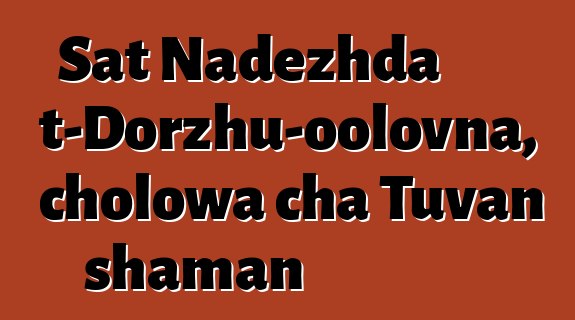 Sat Nadezhda Mizhit-Dorzhu-oolovna, cholowa cha Tuvan shaman